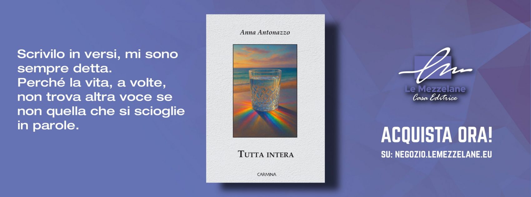 Scrivilo in versi, mi sono sempre detta. Perché la vita, a volte, non trova altra voce se non quella che si scioglie in parole.